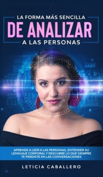 La forma mas sencilla de analizar a las personas: Aprende a leer a las personas, entender su lenguaje corporal y descubre lo que siempre te perdiste en las conversaciones - Leticia Caballero - Bücher - Crecimiento de Autoayuda - 9783991040194 - 28. September 2020