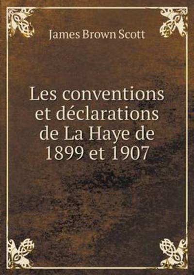 Cover for James Brown Scott · Les Conventions et Declarations De La Haye De 1899 et 1907 (Taschenbuch) (2015)