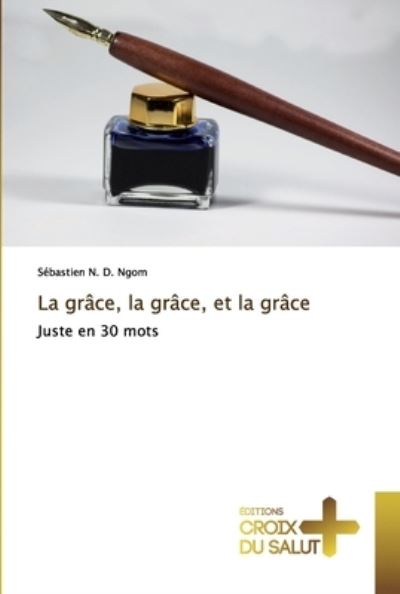 La grace, la grace, et la grace - Sebastien N D Ngom - Livros - Ditions Croix Du Salut - 9786137373194 - 23 de junho de 2020