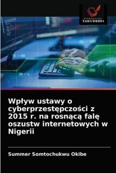 Cover for Summer Somtochukwu Okibe · Wplyw ustawy o cyberprzest?pczo?ci z 2015 r. na rosn?c? fal? oszustw internetowych w Nigerii (Paperback Book) (2021)