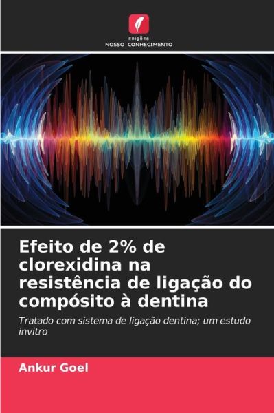 Cover for Ankur Goel · Efeito de 2% de clorexidina na resistencia de ligacao do composito a dentina (Paperback Book) (2021)