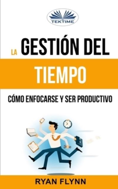 Cover for Ryan Flynn · La Gestion Del Tiempo. Como Enfocarse Y Ser Productivo (Paperback Bog) (2018)