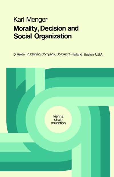 Cover for Karl Menger · Morality, Decision and Social Organization: Toward a Logic of Ethics - Vienna Circle Collection (Paperback Book) [Softcover reprint of the original 1st ed. 1974 edition] (1974)