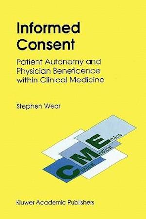 S. Wear · Informed Consent: Patient Autonomy and Physician Beneficence within Clinical Medicine - Clinical Medical Ethics (Paperback Book) [Softcover reprint of hardcover 1st ed. 1993 edition] (2010)