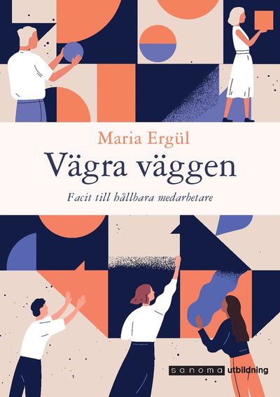 Vägra väggen. Facit till hållbara medarbetare - Maria Ergül - Books - Sanoma Utbildning - 9789152360194 - April 15, 2021