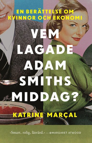 Vem lagade Adam Smiths middag? - Katrine Marcal - Kirjat - Mondial - 9789189061194 - maanantai 27. tammikuuta 2020