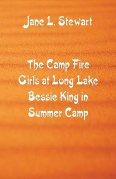 The Camp Fire Girls at Long Lake Bessie King in Summer Camp - Jane L Stewart - Książki - Alpha Edition - 9789352973194 - 16 czerwca 2018