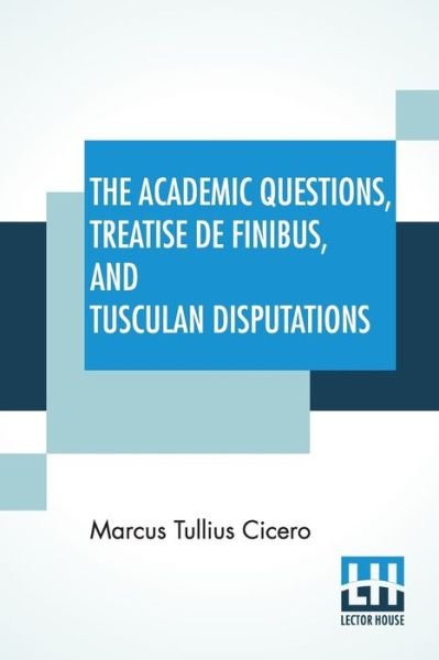 Cover for Marcus Tullius Cicero · The Academic Questions, Treatise De Finibus, And Tusculan Disputations (Paperback Bog) (2019)