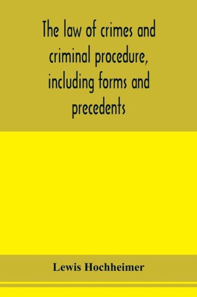 Cover for Lewis Hochheimer · The law of crimes and criminal procedure, including forms and precedents (Paperback Book) (2020)