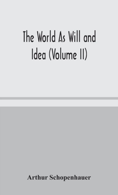 The World As Will and Idea (Volume II) - Arthur Schopenhauer - Kirjat - Alpha Edition - 9789354049194 - maanantai 17. elokuuta 2020