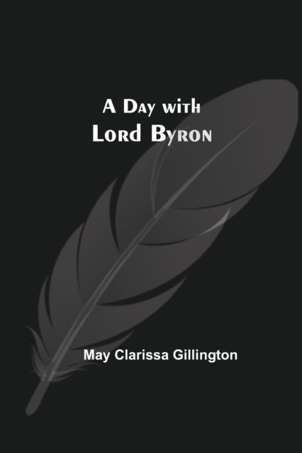 A Day with Lord Byron - May Clarissa Gillington - Bøger - Alpha Edition - 9789354599194 - 8. juni 2021