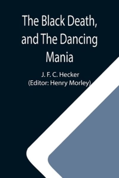 The Black Death, and The Dancing Mania - J F C Hecker - Książki - Alpha Edition - 9789355112194 - 24 września 2021