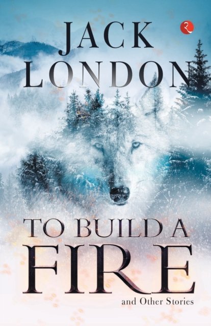 To Build a Fire and Other Stories - Jack London - Livres - Rupa Publications India Pvt Ltd. - 9789357022194 - 1 septembre 2023