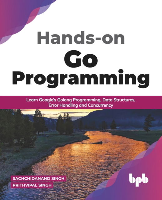 Cover for Sachchidanand Singh Prithvipal Singh · Hands-on Go Programming: Learn Google's Golang Programming, Data Structures, Error Handling and Concurrency (Paperback Book) (2021)