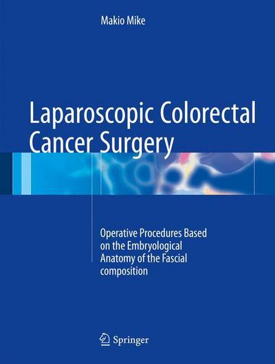 Cover for Makio Mike · Laparoscopic Colorectal Cancer Surgery: Operative Procedures Based on the Embryological Anatomy of the Fascial Composition (Hardcover Book) [1st ed. 2017 edition] (2016)