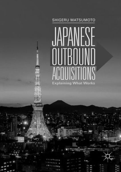 Cover for Shigeru Matsumoto · Japanese Outbound Acquisitions: Explaining What Works (Paperback Book) [Softcover Reprint of the Original 1st 2019 edition] (2019)