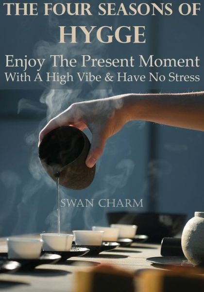 Cover for Swan Charm · The Four Seasons Of Hygge - Enjoy The Present Moment With a High Vibe And Have No Stress (Pocketbok) (2020)