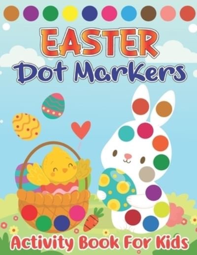 Cover for Fresco Press Publishing · Easter Dot Markers Activity Book for Kids: Easter Spring Big Dot Circle Coloring Book for Preschool, Kindergarten Toddlers, Art Paint Daubers Workbook, Easy Guided Coloring Book with Bunny, Rabbit, Easter Egg Bomb, Chick and Many More for Kids Age 2-5 (Pocketbok) (2022)