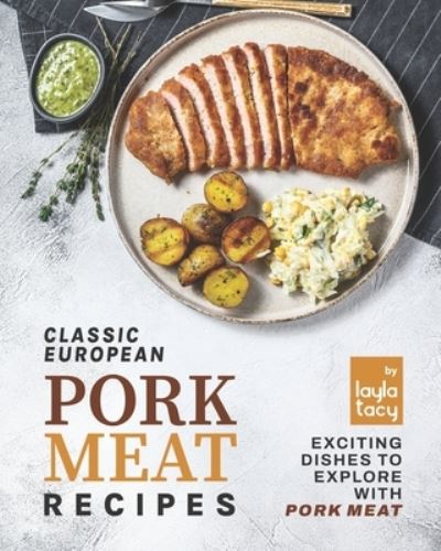 Cover for Layla Tacy · Classic European Pork Meat Recipes: Exciting Dishes to Explore with Pork Meat (Paperback Book) (2021)