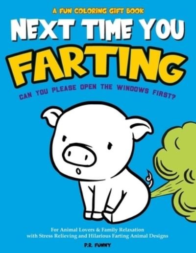 Cover for P R Funny · A Fun Coloring Gift Book, Next Time You Farting Can You Please Open The Windows First? (Paperback Book) (2021)
