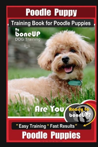 Cover for Karen Douglas Kane · Poodle Puppy Training Book for Poodle Puppies By BoneUP DOG Training, Are You Ready to Bone Up? Easy Training * Fast Results, Poodle Puppies (Paperback Book) (2020)