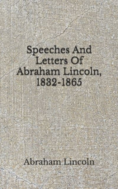 Speeches And Letters Of Abraham Lincoln, 1832-1865 - Abraham Lincoln - Books - Independently Published - 9798674123194 - August 12, 2020