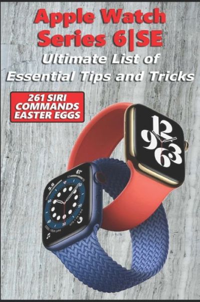 Cover for Nathan Richardson · Apple Watch Series 6-SE - Ultimate List of Essential Tips and Tricks (261 Siri Commands / Easter Eggs) (Paperback Book) (2020)