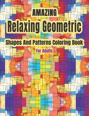 Cover for Rainbow International Printing Press · Amazing Relaxing Geometric Shapes And Patterns Coloring Book For Adults (Paperback Book) (2020)