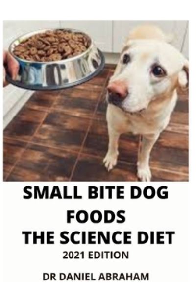 Cover for Daniel Abraham · Small Bite Dog Foods. the Science Diet. 2021 Edition (Paperback Book) (2021)