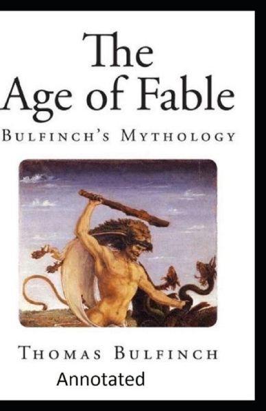 Bulfinch's Mythology, The Age of Fable Annotated - Thomas Bulfinch - Livros - Independently Published - 9798713228194 - 24 de fevereiro de 2021