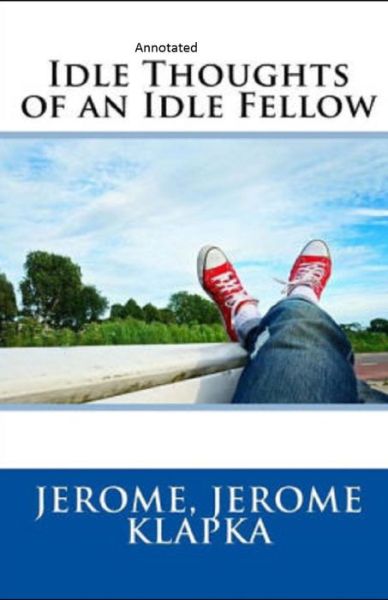 Idle Thoughts of an Idle Fellow Annotated - Jerome Klapka Jerome - Książki - Amazon Digital Services LLC - Kdp Print  - 9798718182194 - 7 marca 2021