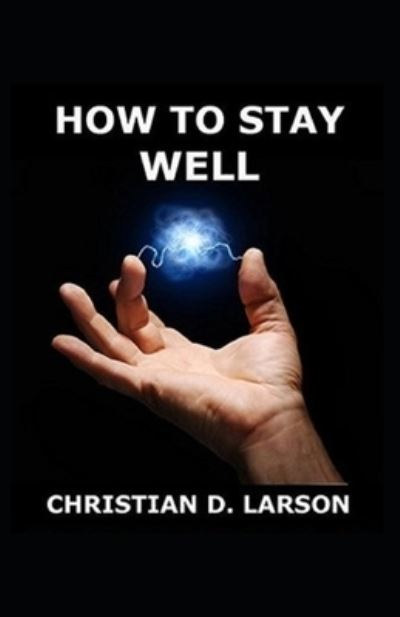 Cover for Christian D Larson · How to Stay Well (Paperback Book) [Illustrated edition] (2021)