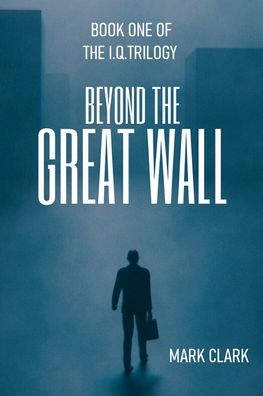 Cover for Mark Clark · Beyond the Great Wall: The Rich Get Richer - I.Q. Trilogy (Paperback Book) (2021)