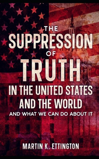 Cover for Martin K Ettington · The Suppression of Truth in the United States and the World: And What We Can do About It (Taschenbuch) (2022)