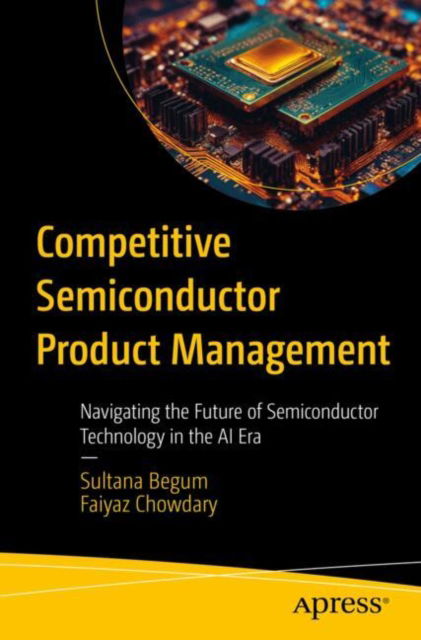 Cover for Sultana Begum · Competitive Semiconductor Product Management: Navigating the Future of Semiconductor Technology in the AI Era (Paperback Book) (2024)