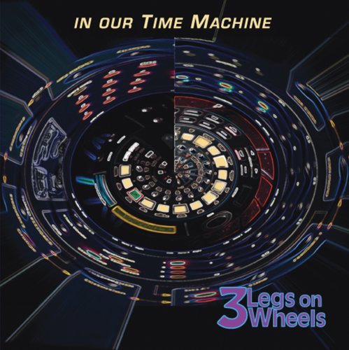 Cover for 3 Legs on Wheels · In Our Time Machine (CD) (2008)
