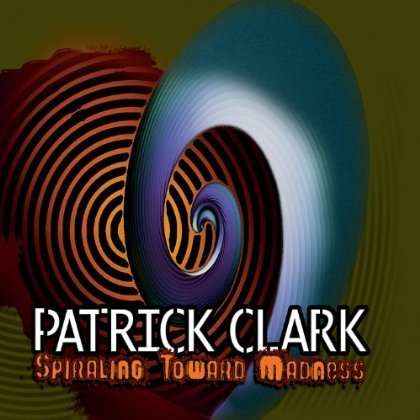 Cover for Patrick Clark · Spiraling Toward Madness (CD) (2011)