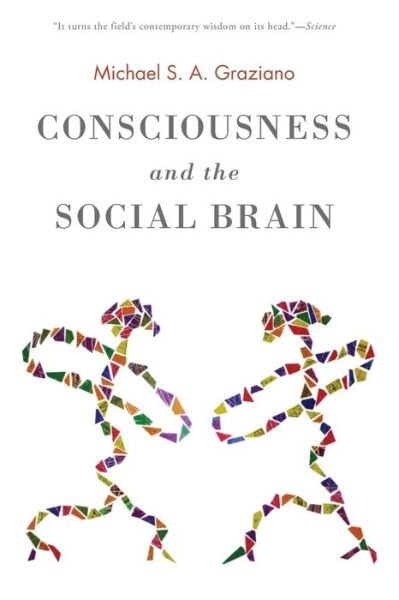 Cover for Graziano, Michael S. A. (Professor of Neuroscience and Psychology, Professor of Neuroscience and Psychology, Princeton University, USA) · Consciousness and the Social Brain (Pocketbok) (2015)