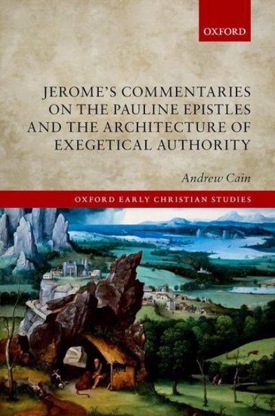 Cover for Cain, Andrew (Professor of Classics, Professor of Classics, The University of Colorado at Boulder) · Jerome's Commentaries on the Pauline Epistles and the Architecture of Exegetical Authority - Oxford Early Christian Studies (Hardcover Book) (2021)