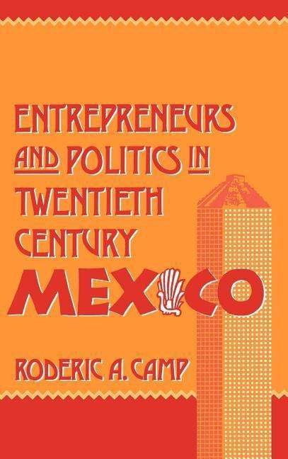 Cover for Camp, Roderic A. (Professor of Political Science, Director of Latin American Studies, Professor of Political Science, Director of Latin American Studies, Central College (Iowa)) · Entrepreneurs and Politics in Twentieth-Century Mexico (Hardcover Book) (1989)