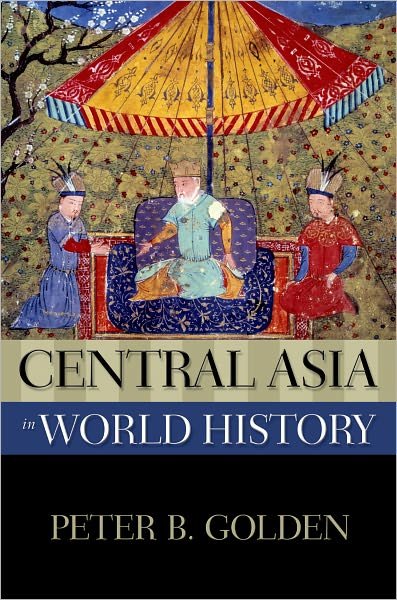 Cover for Golden, Peter B. (Professor Emeritus of History and Academic Director of the Middle Eastern Studies Center, Professor Emeritus of History and Academic Director of the Middle Eastern Studies Center, Rutgers University) · Central Asia in World History - New Oxford World History (Paperback Bog) (2011)