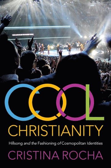 Cover for Rocha, Cristina (Professor of Anthropology, Professor of Anthropology, Western Sydney University) · Cool Christianity: Hillsong and the Fashioning of Cosmopolitan Identities (Hardcover Book) (2024)