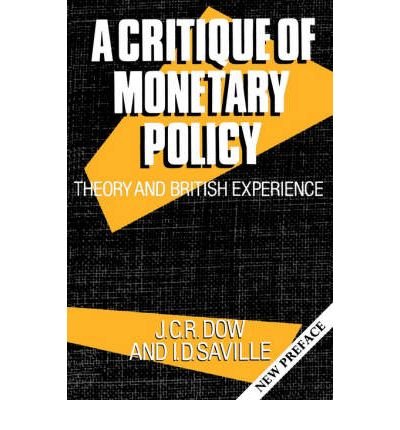 Cover for Dow, J. C. R. (Visiting Fellow, Visiting Fellow, National Institute for Economic and Social Research; formerly Economics Director, Bank of England) · A Critique of Monetary Policy: Theory and British Experience - Clarendon Paperbacks (Paperback Book) (1990)
