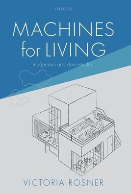 Cover for Rosner, Victoria (Dean of the Gallatin School and Professor of Humanities and English, Dean of Academic Affairs, School of General Studies, and Adjunct Associate Professor, Department of English and Comparative Literature, Columbia University) · Machines for Living: Modernism and Domestic Life (Innbunden bok) (2020)