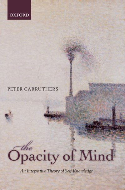 Cover for Carruthers, Peter (University of Maryland) · The Opacity of Mind: An Integrative Theory of Self-Knowledge (Hardcover Book) (2011)