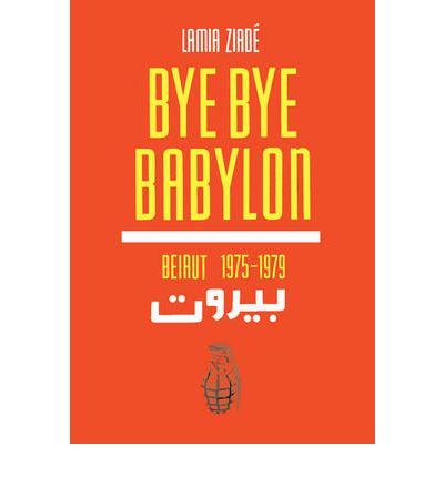 Bye Bye Babylon - Lamia Ziade - Kirjat - Vintage Publishing - 9780224096195 - torstai 24. marraskuuta 2011