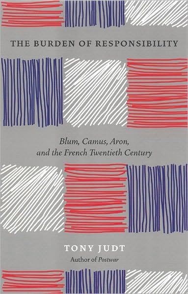 Cover for Tony Judt · The Burden of Responsibility : Blum, Camus, Aron, and the French Twentieth Century (Paperback Book) [New edition] (2007)