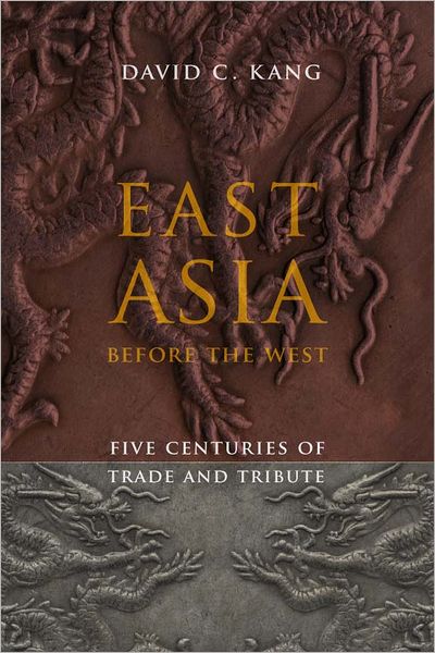 Cover for Kang, David (University of Southern California) · East Asia Before the West: Five Centuries of Trade and Tribute - Contemporary Asia in the World (Paperback Book) (2012)