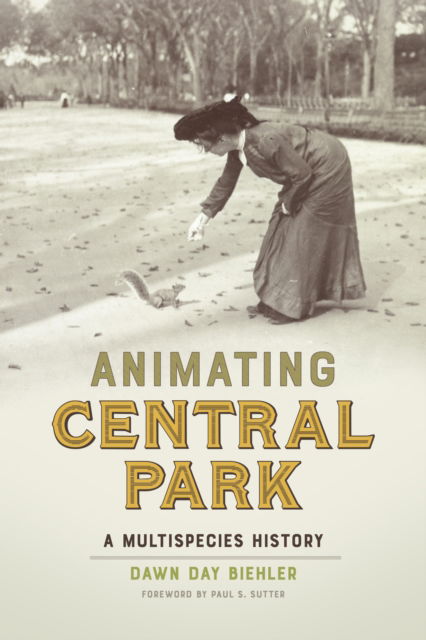 Dawn Day Biehler · Animating Central Park: A Multispecies History - Weyerhaeuser Environmental Books (Hardcover Book) (2024)