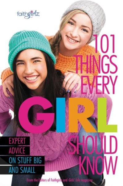 Cover for From the Editors of Faithgirlz! · 101 Things Every Girl Should Know: Expert Advice on Stuff Big and Small - Faithgirlz (Paperback Book) (2013)